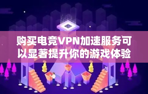 购买电竞VPN加速服务可以显著提升你的游戏体验,特别是在网络延迟和带宽有限的情况下。以下是选择电竞VPN服务的关键考虑因素和推荐步骤 购买电竞VPN加速服务可以显著提升你的游戏体验,特别是在网络延迟和带宽有限的情况下。以下是选择电竞VPN服务的关键考虑因素和推荐步骤