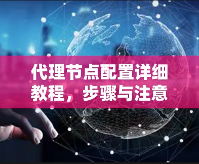 代理节点配置详细教程，步骤与注意事项