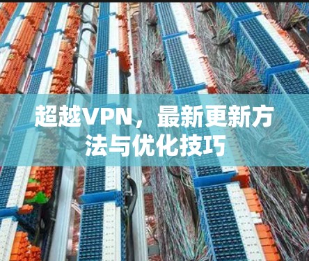 超越VPN,最新更新方法与优化技巧