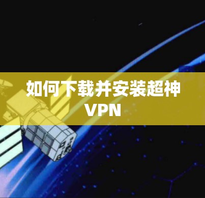 如何下载并安装超神VPN