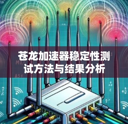 苍龙加速器稳定性测试方法与结果分析