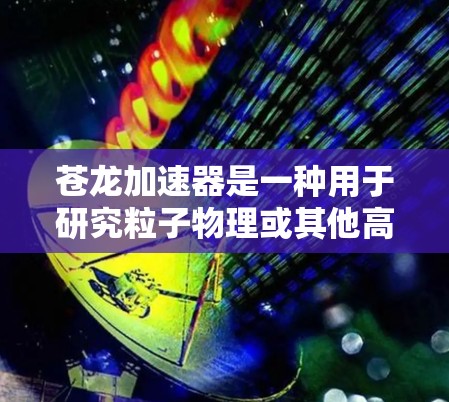 苍龙加速器是一种用于研究粒子物理或其他高能物理现象的设备,其主要作用是加速粒子(如电子、质子等)到高能状态。以下是一个使用苍龙加速器的基本教程,假设你已经对其原理有一定的了解