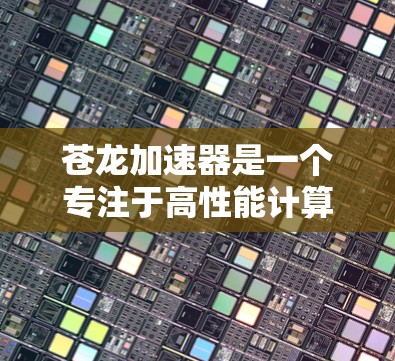 苍龙加速器是一个专注于高性能计算和数据加速的平台,旨在帮助用户优化数据处理和计算任务。其客户端通常用于连接到苍龙加速器服务,提供加速功能,例如数据处理、模型训练、科学计算等
