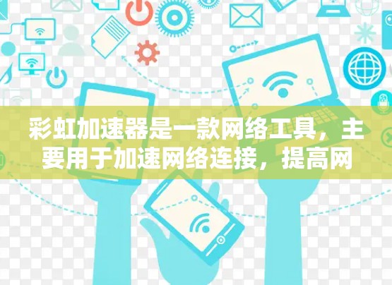 彩虹加速器是一款网络工具,主要用于加速网络连接,提高网页加载速度。虽然它最初是为电脑设计的,但也可以在手机上使用。以下是使用彩虹加速器在手机上的步骤