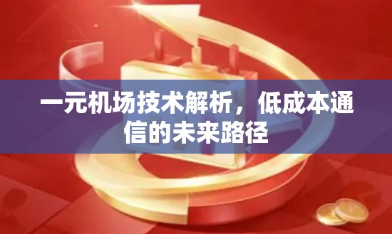 一元机场技术解析,低成本通信的未来路径
