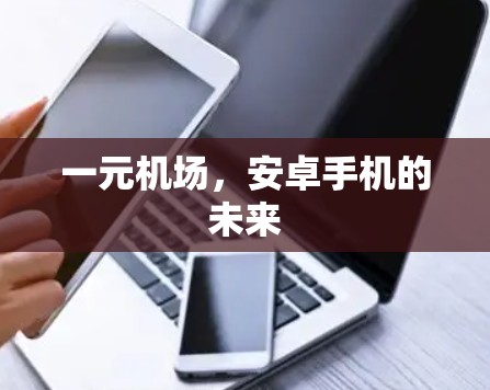 一元机场，安卓手机的未来