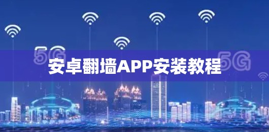 安卓翻墙APP安装教程