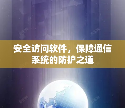 安全访问软件,保障通信系统的防护之道