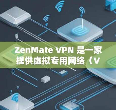 ZenMate VPN 是一家提供虚拟专用网络（VPN）服务的公司，旨在保护用户的隐私和安全。关于其速度分析，以下是一些关键点和常见反馈