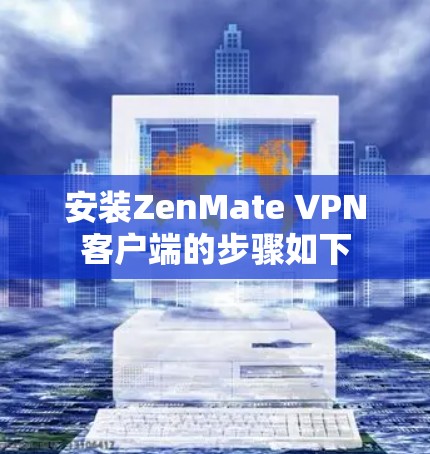 安装ZenMate VPN客户端的步骤如下