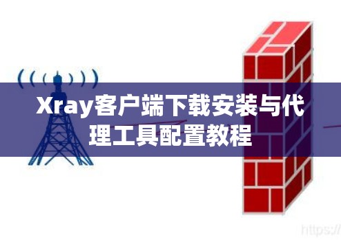 Xray客户端下载安装与代理工具配置教程