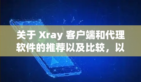 关于 Xray 客户端和代理软件的推荐以及比较,以下是一些详细的信息和建议 关于 Xray 客户端和代理软件的推荐以及比较,以下是一些详细的信息和建议