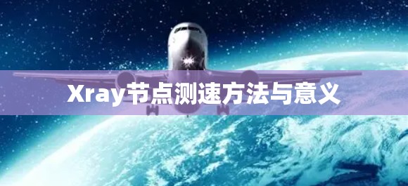 Xray节点测速方法与意义