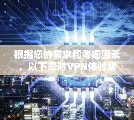 根据您的需求和考虑因素,以下是对VPN体验版的推荐