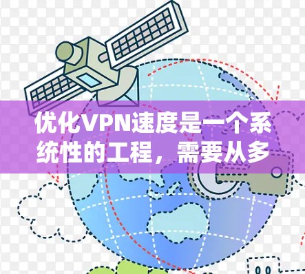 优化VPN速度是一个系统性的工程,需要从多个方面进行检查和调整。以下是一些步骤,帮助你逐步解决VPN速度慢的问题