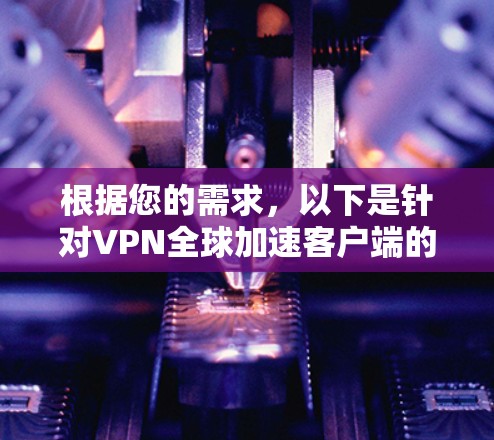 根据您的需求,以下是针对VPN全球加速客户端的推荐