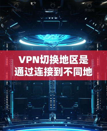 VPN切换地区是通过连接到不同地区的服务器,改变你的网络位置和IP地址,从而访问特定区域的内容或服务。以下是详细的步骤和信息