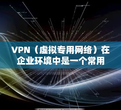 VPN(虚拟专用网络)在企业环境中是一个常用的网络优化解决方案,用于提供安全、稳定且高效的网络连接。优化企业VPN线路可以从以下几个方面入手,提升性能、安全性和成本效益