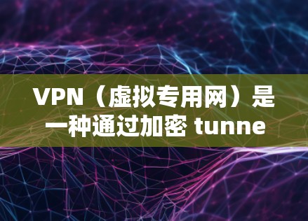 VPN(虚拟专用网)是一种通过加密 tunnel 来连接两个或多个网络的技术,提供安全性和隐私性。对于企业网络连接,VPN有多种应用场景和方法,可以根据具体需求进行选择和部署