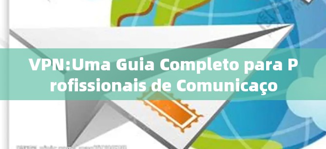 VPN:Uma Guia Completo para Profissionais de Comunicaço