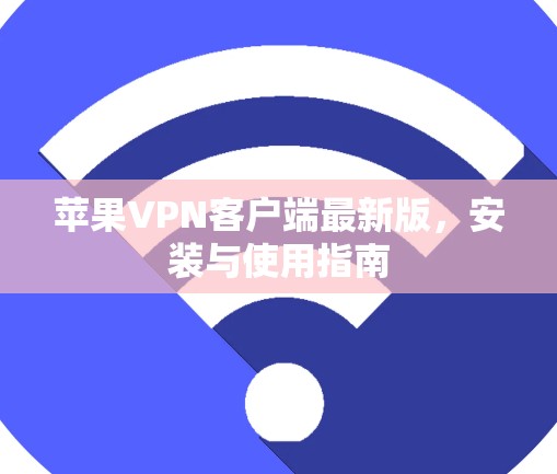 苹果VPN客户端最新版,安装与使用指南