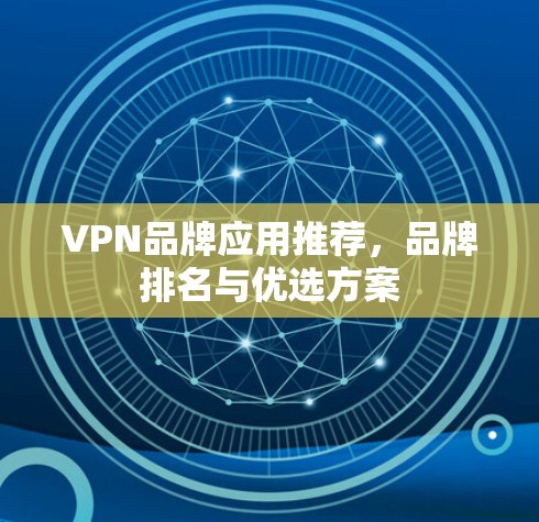 VPN品牌应用推荐,品牌排名与优选方案