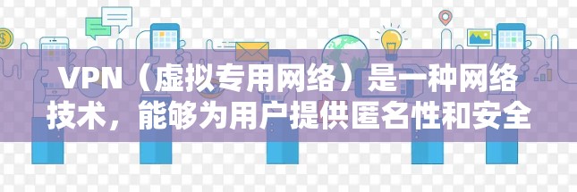 VPN(虚拟专用网络)是一种网络技术,能够为用户提供匿名性和安全性,保护隐私。免费VPN服务可以让用户在有限的功能下使用,但需要注意以下几点