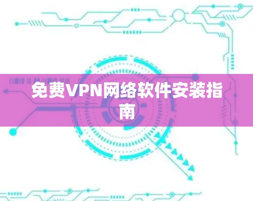 免费VPN网络软件安装指南 免费VPN网络软件安装指南
