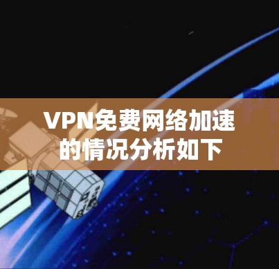 VPN免费网络加速的情况分析如下