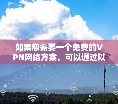 如果您需要一个免费的VPN网络方案，可以通过以下方法实现