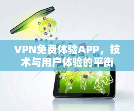 VPN免费体验APP,技术与用户体验的平衡 VPN免费体验APP,技术与用户体验的平衡