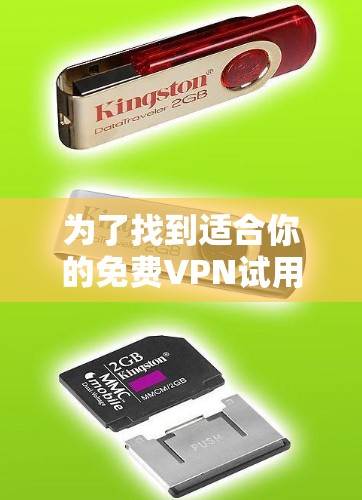 为了找到适合你的免费VPN试用版，并评估是否升级到付费版，以下是一些建议和步骤