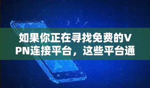 如果你正在寻找免费的VPN连接平台，这些平台通常提供免费的服务，但可能伴随着广告、速度限制或其他限制。以下是一些常见的免费VPN服务平台和一些注意事项