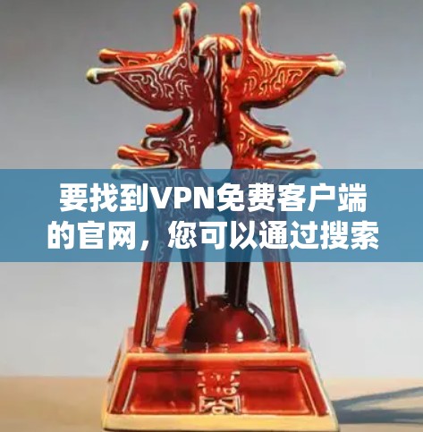 要找到VPN免费客户端的官网，您可以通过搜索引擎搜索对应的VPN服务提供商的名称并加上官网或下载等关键词。以下是一些常见的免费VPN服务提供商的名称，您可以尝试访问它们的官网来下载客户端