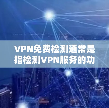 VPN免费检测通常是指检测VPN服务的功能、连接速度或隐私保护能力。虽然不是所有VPN服务都免费,但有几种方法可以帮助你免费检测VPN的性能和效果。以下是一些可以尝试的方法 VPN免费检测通常是指检测VPN服务的功能、连接速度或隐私保护能力。虽然不是所有VPN服务都免费,但有几种方法可以帮助你免费检测VPN的性能和效果。以下是一些可以尝试的方法