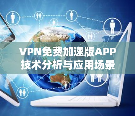 VPN免费加速版APP技术分析与应用场景