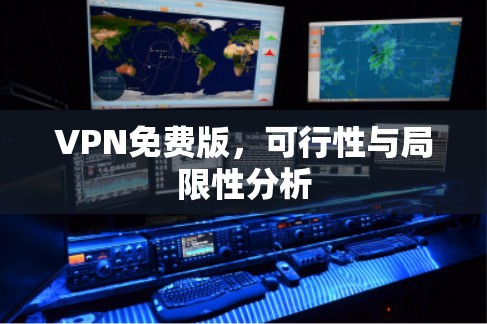 VPN免费版,可行性与局限性分析