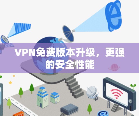 VPN免费版本升级，更强的安全性能