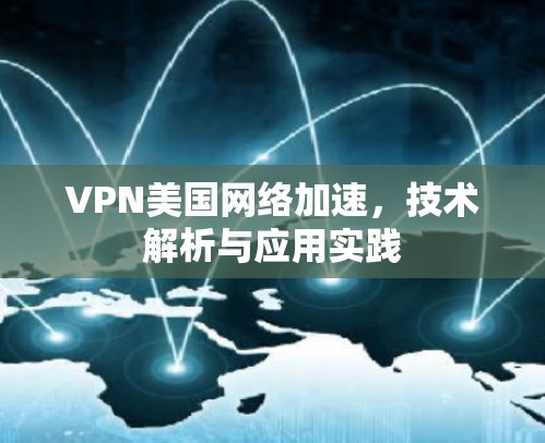VPN美国网络加速,技术解析与应用实践